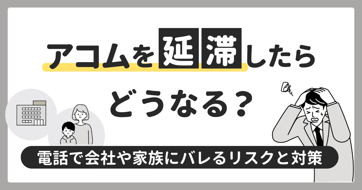 アコムの支払いを延滞したらどうなる?電話で会社や家族にバレるリスクと対策
