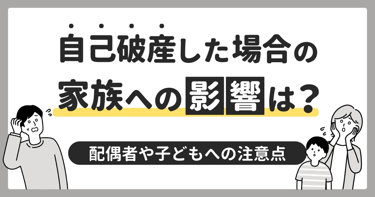 自己破産した場合の家族への影響は?配偶者や子どもへの注意点