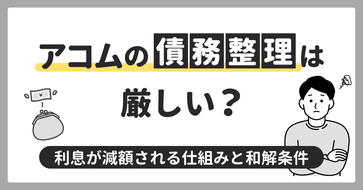 アコムの債務整理は厳しい？任意整理で利息が減額される仕組みと和解条件