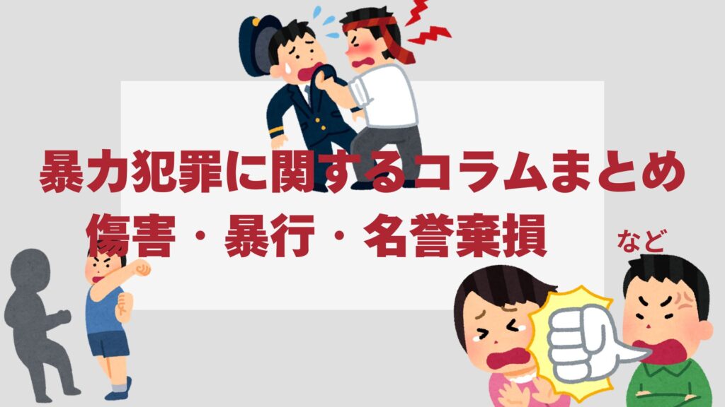 暴力犯罪に関するコラムまとめ|傷害罪・暴行罪・DVなどの最新情報ガイド